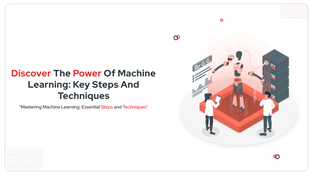 Discover The Power Of Machine Learning Key Steps And Techniques