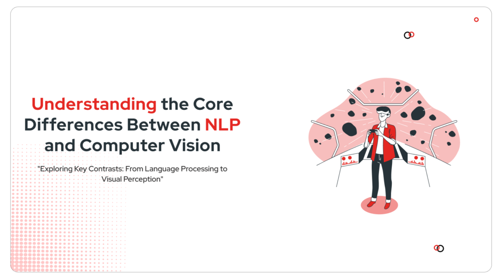 Key Differences Between NLP and Computer Vision